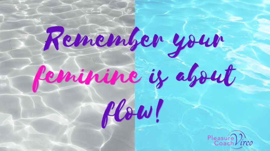 Remember your feminine is about flow!