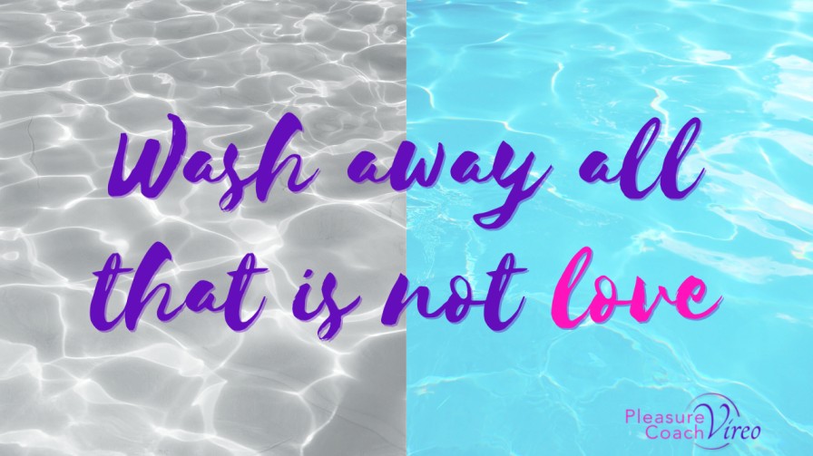 ​Wash away all that is not love