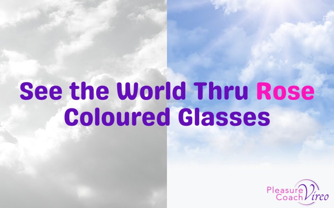 See the World Thru Rose Coloured Glasses