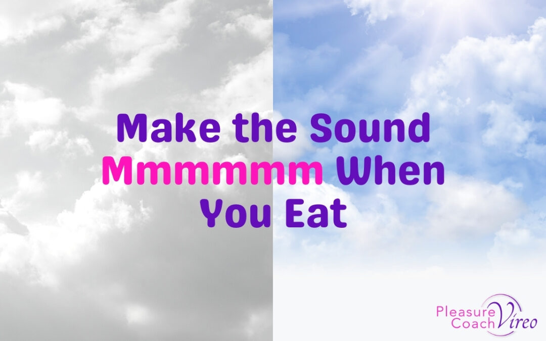 Make the Sound Mmmmmm When You Eat
